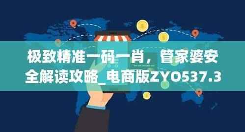 极致精准一码一肖,管家婆安全解读攻略_电商版ZYO537.36