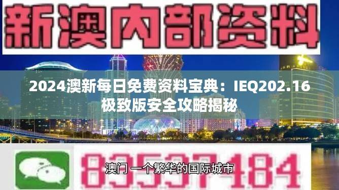 2024澳新每日免费资料宝典:IEQ202.16极致版安全攻略揭秘