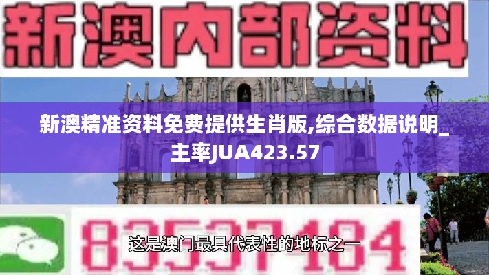 新澳精准资料免费提供生肖版,综合数据说明_主率JUA423.57