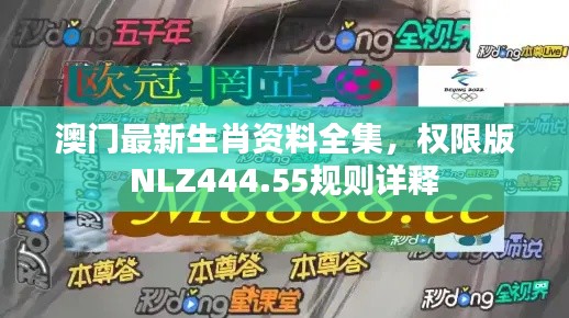 澳门最新生肖资料全集,权限版NLZ444.55规则详释