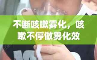 不断咳嗽雾化,咳嗽不停做雾化效果大不大