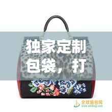 独家定制包袋,打造专属时尚风尚,极致体验引领潮流之选