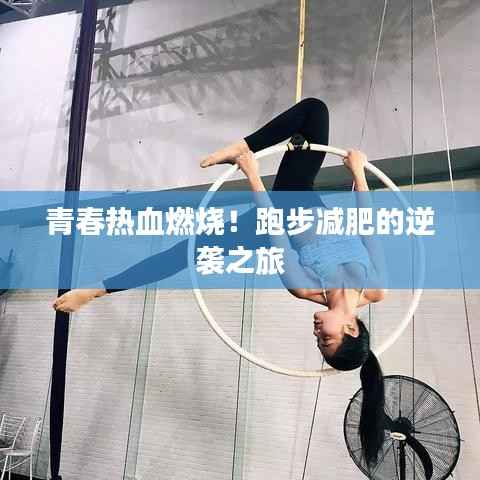 青春热血燃烧!跑步减肥的逆袭之旅