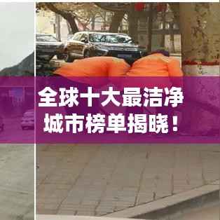全球十大最洁净城市榜单揭晓!