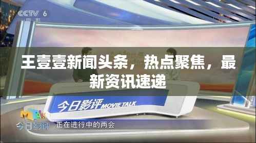 王壹壹新闻头条,热点聚焦,最新资讯速递