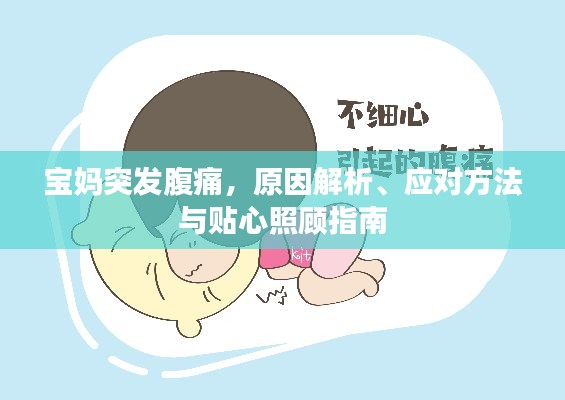 宝妈突发腹痛,原因解析、应对方法与贴心照顾指南