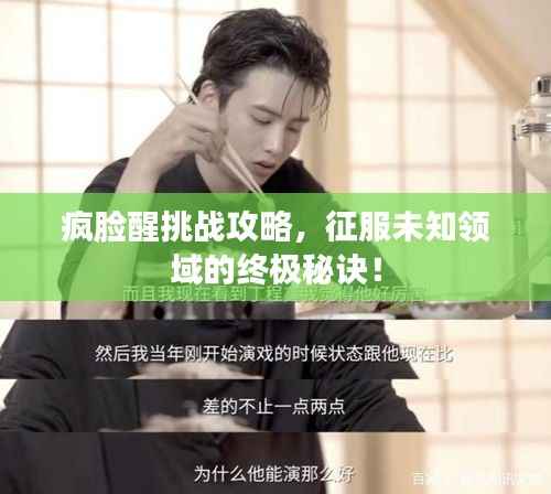 疯脸醒挑战攻略,征服未知领域的终极秘诀!