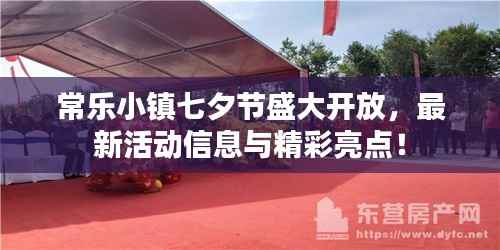 常乐小镇七夕节盛大开放，最新活动信息与精彩亮点！