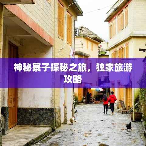 神秘寨子探秘之旅,独家旅游攻略